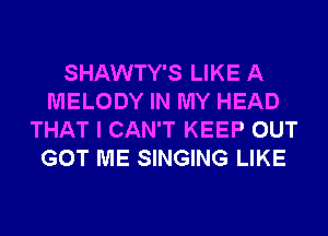 SHAWTY'S LIKE A
MELODY IN MY HEAD
THAT I CAN'T KEEP OUT
GOT ME SINGING LIKE