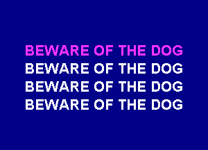 BEWARE OF THE DOG
BEWARE OF THE DOG
BEWARE OF THE DOG
BEWARE OF THE DOG