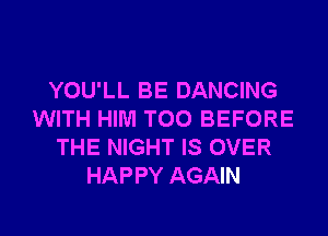 YOU'LL BE DANCING
WITH HIM T00 BEFORE
THE NIGHT IS OVER
HAPPY AGAIN