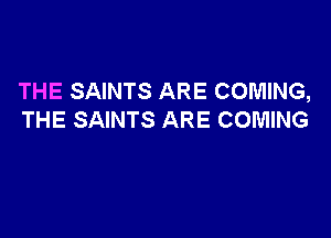 THE SAINTS ARE COMING,

THE SAINTS ARE COMING