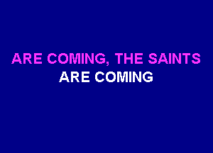 ARE COMING, THE SAINTS

ARE COMING