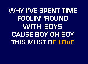 WHY PVE SPENT TIME
FOOLIM 'ROUND
WITH BOYS
CAUSE BOY 0H BUY
THIS MUST BE LOVE