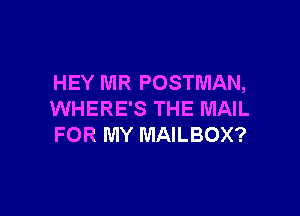 HEY MR POSTMAN,

WHERE'S THE MAIL
FOR MY MAILBOX?