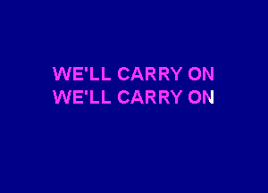 WE'LL CARRY ON

WE'LL CARRY ON