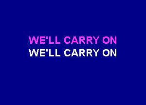 WE'LL CARRY ON

WE'LL CARRY ON