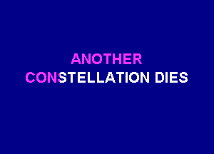 ANOTHER

CONSTELLATION DIES