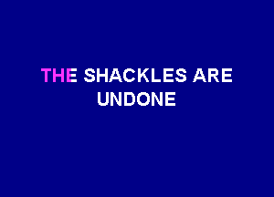 THESHACKLESARE

UNDONE