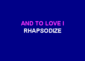 ANDTOLOVEI

RHAPSODEE