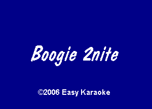 Boogie Zm'fe

W006 Easy Karaoke