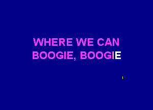 WHERE WE CAN

BOOGIE, BOOGIE