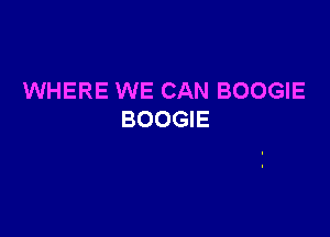 WHERE WE CAN BOOGIE

BOOGIE