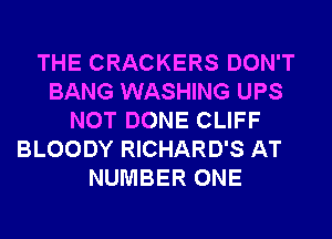 THE CRACKERS DON'T
BANG WASHING UPS
NOT DONE CLIFF
BLOODY RICHARD'S AT
NUMBER ONE