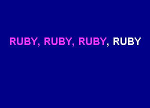 RUBY, RUBY, RUBY, RUBY