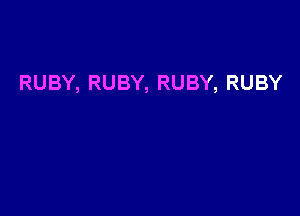 RUBY, RUBY, RUBY, RUBY