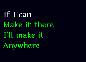If I can
Make it there

I'll make it
Anywhere