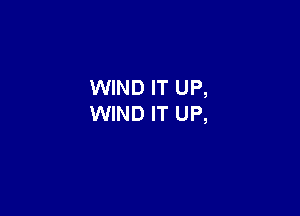 WIND IT UP,

WIND IT UP,