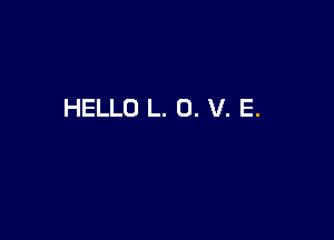 HELLO L. 0. V. E.