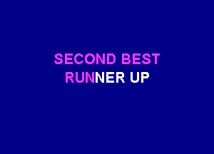 SECOND BEST

RUNNER UP