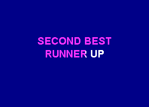 SECOND BEST

RUNNER UP