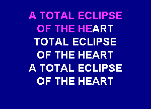 A TOTAL ECLIPSE
OF THE HEART
TOTAL ECLIPSE
OF THE HEART

A TOTAL ECLIPSE
OF THE HEART

g