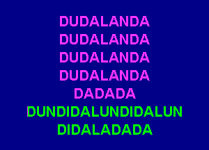 DUDALAN DA
DUDALANDA
DUDALANDA

DUDALAN DA
DADADA
DUNDIDALUNDIDALUN
DIDALADADA