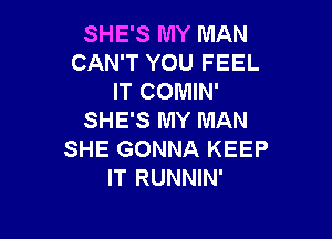 SHE'S MY MAN
CAN'T YOU FEEL
IT COMIN'

SHE'S MY MAN
SHE GONNA KEEP
IT RUNNIN'