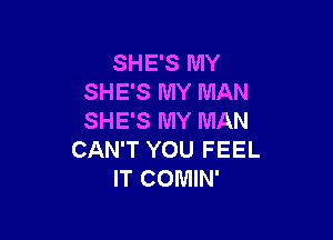 SHE'S MY
SHE'S MY MAN

SHE'S MY MAN
CAN'T YOU FEEL
IT COMIN'