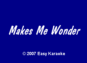 Makes Me Mnder

(Q 2007 Easy Karaoke
