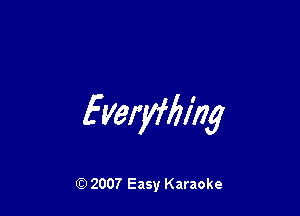 fyeryfizing

Q) 2007 Easy Karaoke
