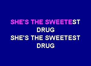 SHE'S THE SWEETEST
DRUG

SHE'S THE SWEETEST
DRUG