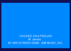 HOOKED ON A FEELING
M James

(Q1968 SCREEN GEMS - EMI MUSIC, INC.
