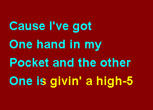 Cause I've got
One hand in my

Pocket and the other
One is givin' a high-5