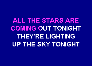 ALL THE STARS ARE
COMING OUT TONIGHT
THEY'RE LIGHTING
UP THE SKY TONIGHT