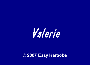 Valerie

Q) 2007 Easy Karaoke