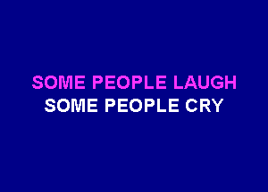 SOME PEOPLE LAUGH

SOME PEOPLE CRY