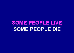 SOME PEOPLE LIVE

SOME PEOPLE DIE