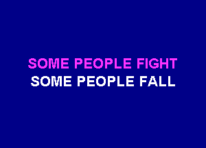 SOME PEOPLE FIGHT

SOME PEOPLE FALL