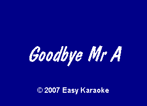 goodbye Mr 14

Q) 2007 Easy Karaoke