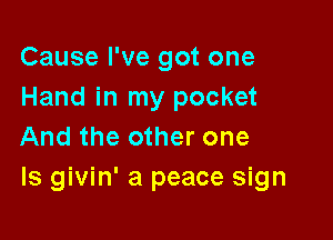 Cause I've got one
Hand in my pocket

And the other one
Is givin' a peace sign