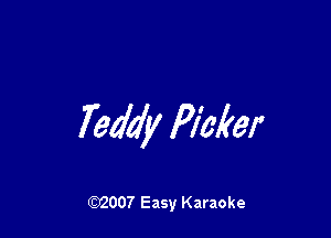 Teddy Picker

W007 Easy Karaoke