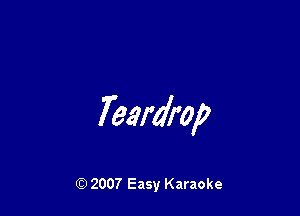 Teardrop

Q) 2007 Easy Karaoke