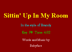 Sittin' Up In My Room

In the owle of Brandy

Key P3 Tune 452

Woxds and Musxc by
Bebyface