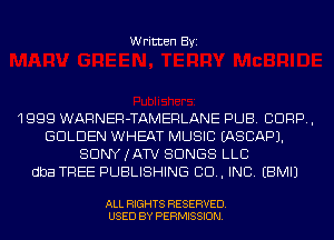 Written Byi

1999 WARNER-TAMERLANE PUB. CORP,
GOLDEN WHEAT MUSIC IASCAPJ.
SDNYJATV SONGS LLC
dba TREE PUBLISHING 99., INC. EBMIJ

ALL RIGHTS RESERVED.
USED BY PERMISSION.