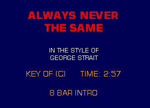 IN THE STYLE OF
GEORGE STRAIT

KEY OF ECJ TIME 257

8 BAR INTRO