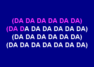 (DA DA DA DA DA DA)
(DA DA DA DA DA DA DA)
(DA DA DA DA DA DA)
(DA DA DA DA DA DA DA)