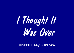 l Though If

Was Over

Q) 2008 Easy Karaoke