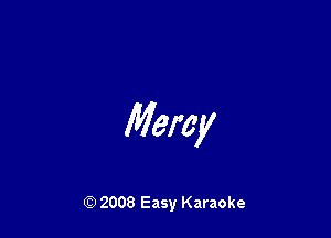 Mercy

Q) 2008 Easy Karaoke