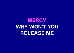 MERCY

WHY WON'T YOU
RELEASE ME