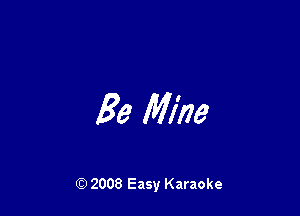 Be Mine

Q) 2008 Easy Karaoke