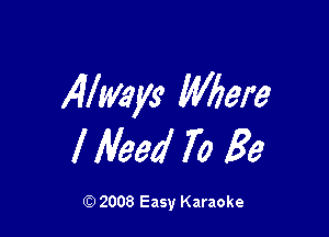 WWW Mere

I Need 70 Be

Q) 2008 Easy Karaoke